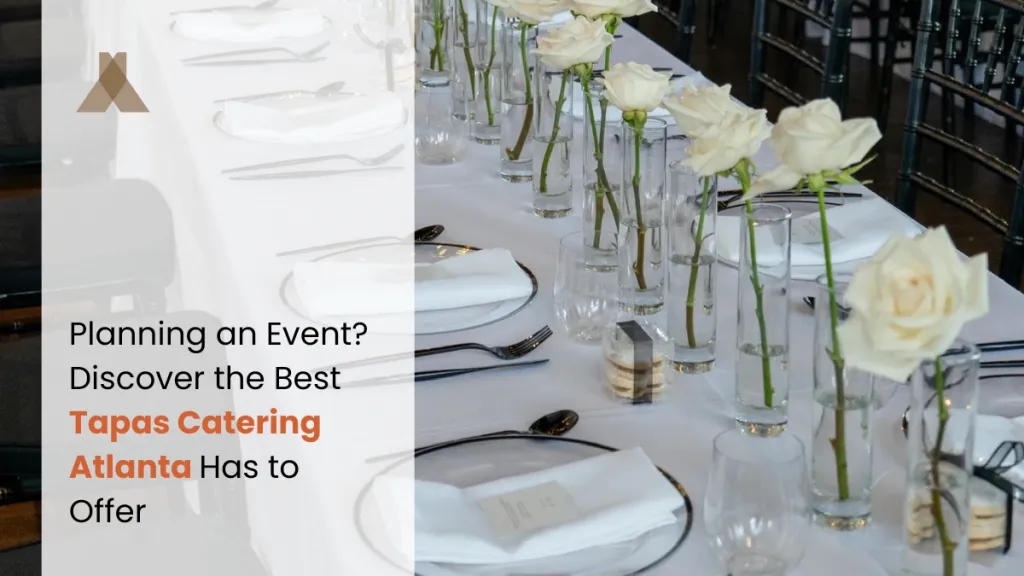 Planning an Event? Discover the Best Tapas Catering Atlanta Has to Offer