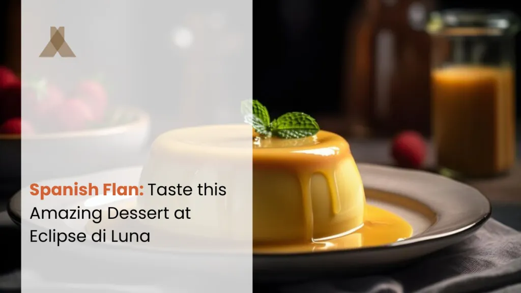 Spanish Flan: The Best Dessert at Eclipse di Luna