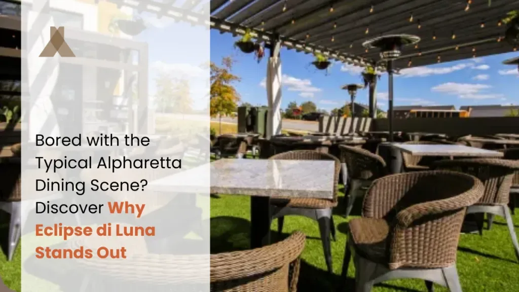 Bored with the Typical Alpharetta Dining Scene? Discover Why Eclipse di Luna Stands Out