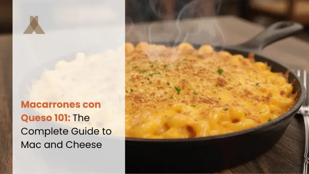 Macarrones con Queso 101: The Complete Guide to Mac and Cheese
